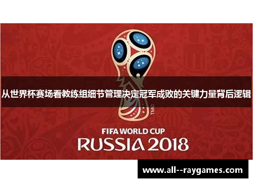 从世界杯赛场看教练组细节管理决定冠军成败的关键力量背后逻辑